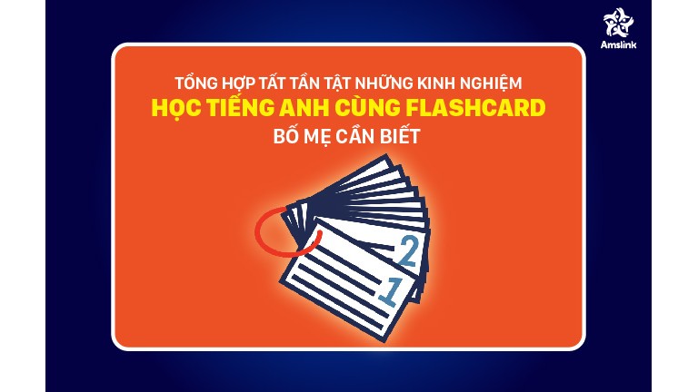TỔNG HỢP TẤT TẦN TẬT NHỮNG KINH NGHIỆM HỌC TIẾNG ANH CÙNG FLASHCARD - BỐ MẸ CẦN BIẾT 